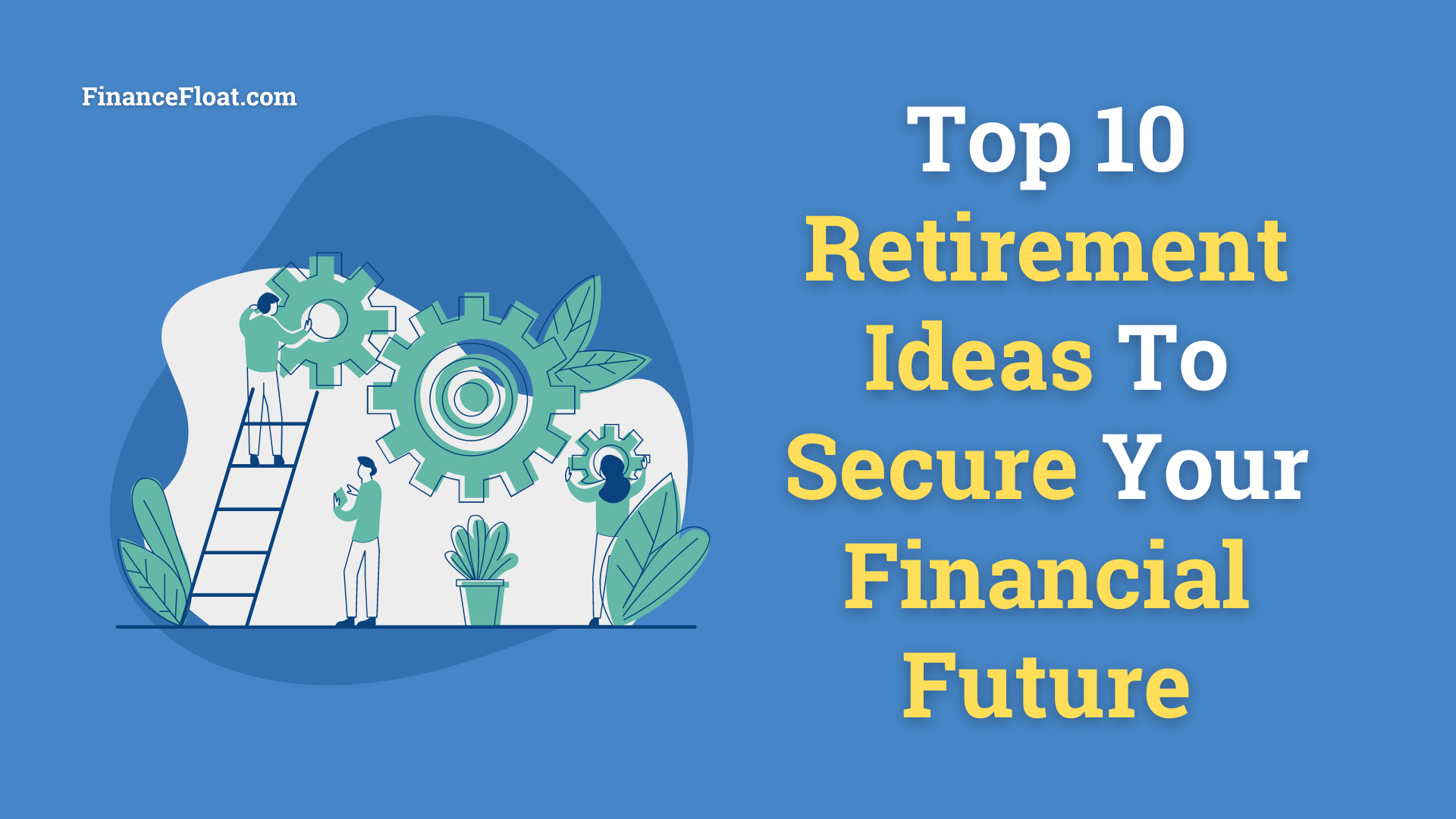 Top 10 Retirement Ideas To Secure Your Financial Future
